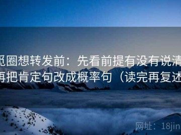 觅圈想转发前：先看前提有没有说清，再把肯定句改成概率句（读完再复述）