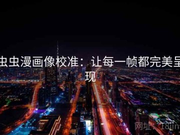 虫虫漫画像校准：让每一帧都完美呈现