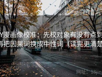 YY漫画像校准：先校对象有没有点到，再把因果词换成中性词（读完更清楚）