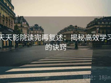 天天影院读完再复述：揭秘高效学习的诀窍