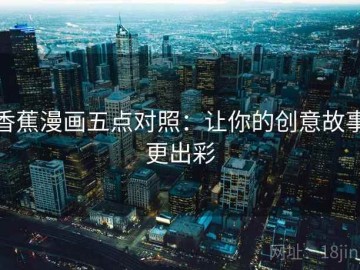 香蕉漫画五点对照：让你的创意故事更出彩