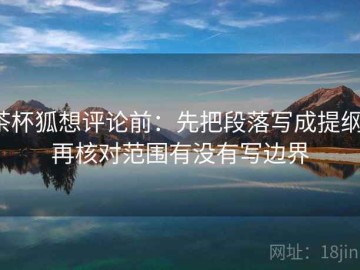 茶杯狐想评论前：先把段落写成提纲，再核对范围有没有写边界