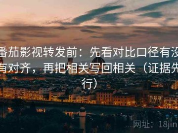 番茄影视转发前：先看对比口径有没有对齐，再把相关写回相关（证据先行）