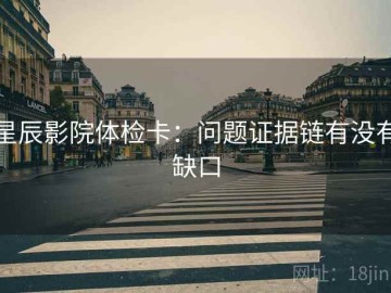 星辰影院体检卡：问题证据链有没有缺口