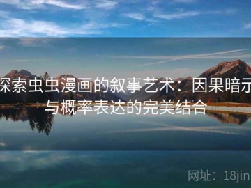 探索虫虫漫画的叙事艺术：因果暗示与概率表达的完美结合