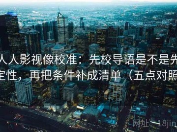 人人影视像校准：先校导语是不是先定性，再把条件补成清单（五点对照）