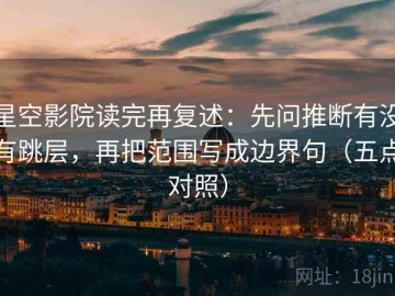 星空影院读完再复述：先问推断有没有跳层，再把范围写成边界句（五点对照）