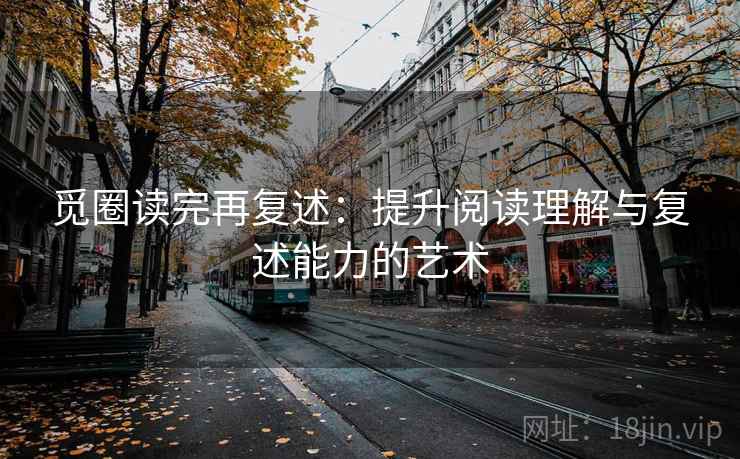 觅圈读完再复述：提升阅读理解与复述能力的艺术