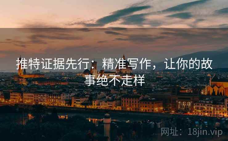 推特证据先行：精准写作，让你的故事绝不走样