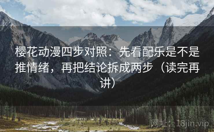 樱花动漫四步对照:先看配乐是不是推情绪,再把结论拆成两步(读完再讲) 樱花动漫四步对照:先看配乐是不是推情绪,再把结论拆成两步(读完再讲)