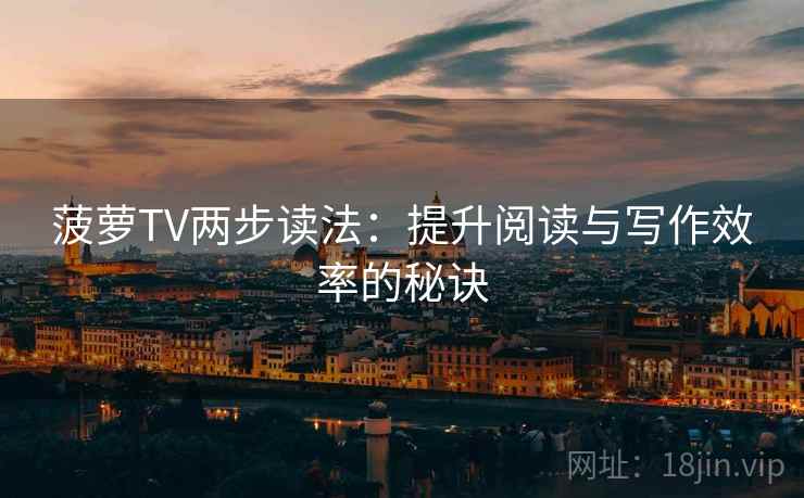 菠萝TV两步读法：提升阅读与写作效率的秘诀