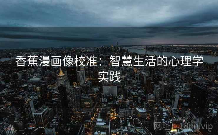 香蕉漫画像校准：智慧生活的心理学实践