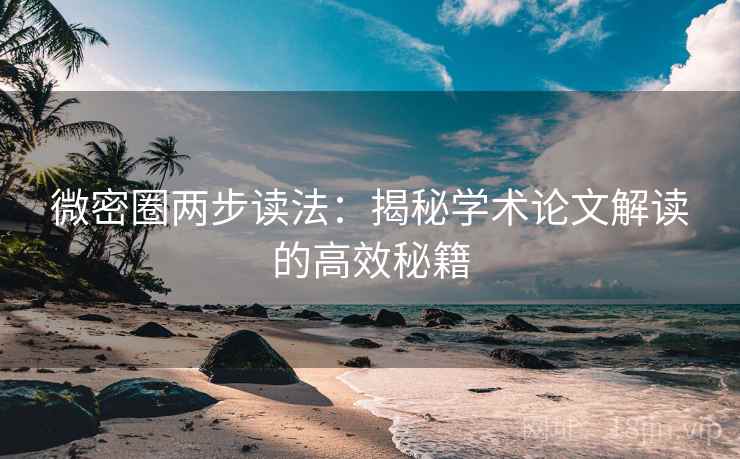 微密圈两步读法:揭秘学术论文解读的高效秘籍 微密圈两步读法:揭秘学术论文解读的高效秘籍