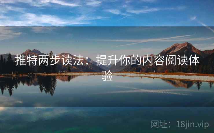 推特两步读法:提升你的内容阅读体验 推特两步读法:提升你的内容阅读体验