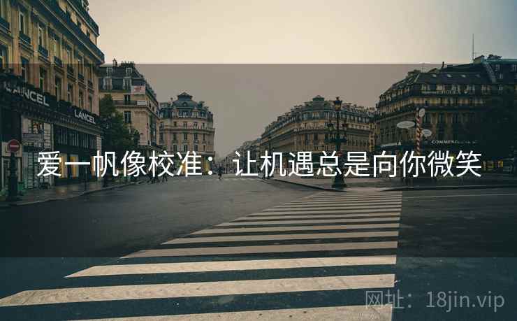 爱一帆像校准:让机遇总是向你微笑 爱一帆像校准:让机遇总是向你微笑
