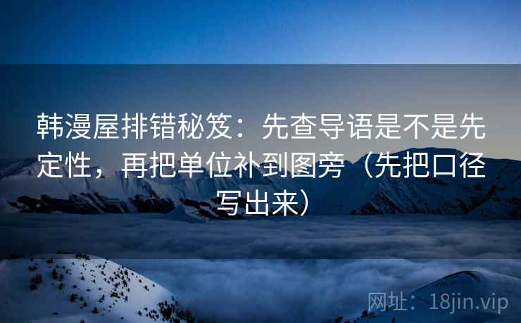 韩漫屋排错秘笈：先查导语是不是先定性，再把单位补到图旁（先把口径写出来）